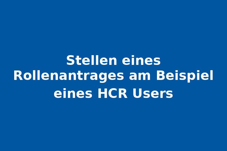 Stellen eines Rollenantrages am Beispiel eines HCR Users.jpg