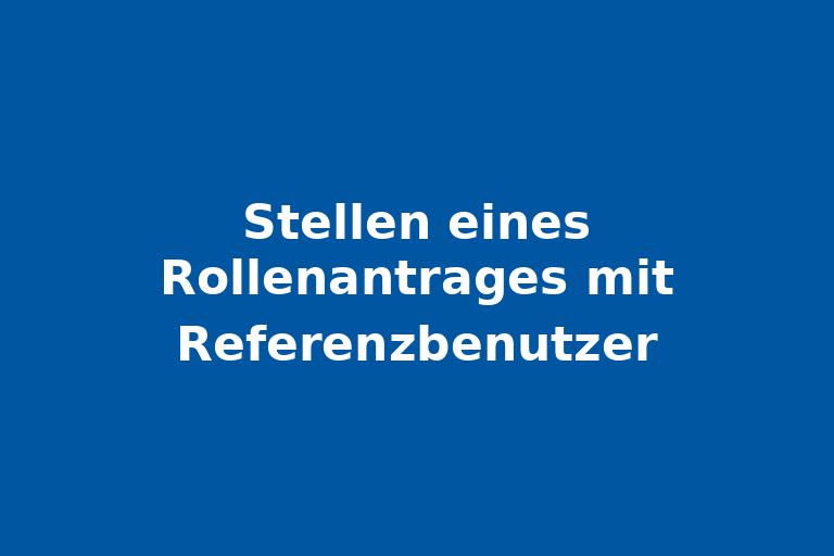 Stellen eines Rollenantrages mit Referenzbenutzer.jpg