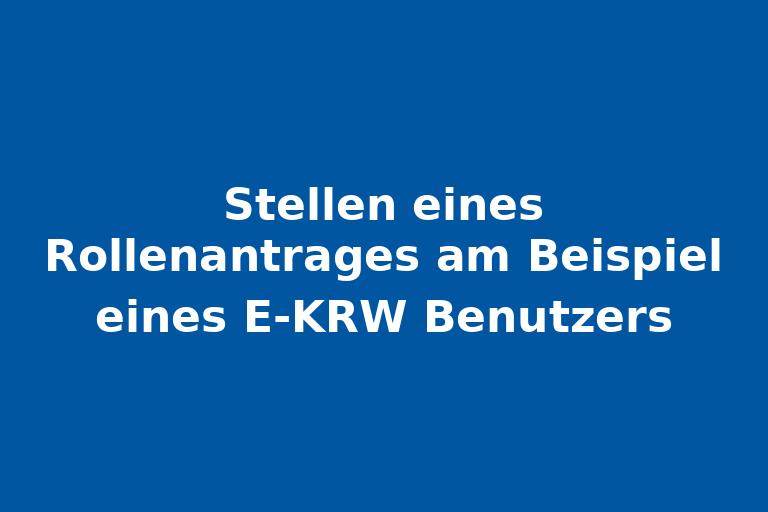 Stellen_eines_Rollenantrages_am_Beispiel_eines_E-KRW_Benutzers.jpg